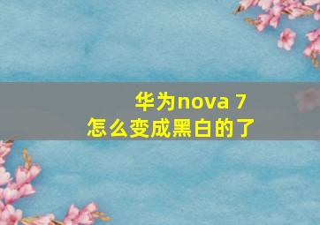 华为nova 7怎么变成黑白的了